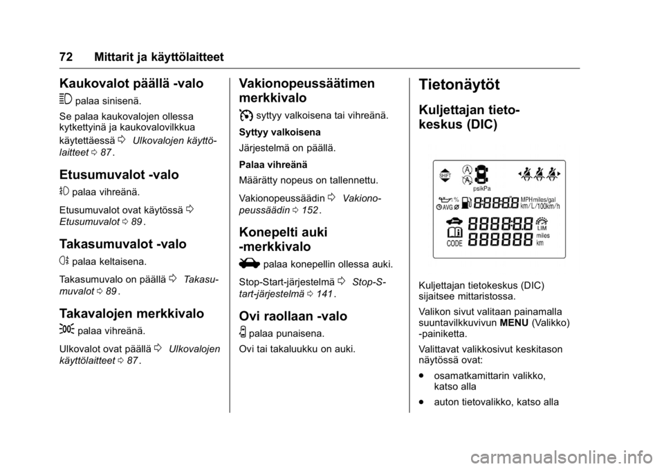 OPEL KARL 2016 Ohjekirja (in Finnish) OPEL Karl Owner Manual (GMK-Localizing-EU LHD-9231167) - 2016 - crc -
9/9/15
72 Mittarit ja käyttölaitteet
Kaukovalot päällä -valo
3
palaa sinisenä.
Se palaa kaukovalojen ollessa
kytkettyinä ja OPEL KARL 2016 Ohjekirja (in Finnish) OPEL Karl Owner Manual (GMK-Localizing-EU LHD-9231167) - 2016 - crc -
9/9/15
72 Mittarit ja käyttölaitteet
Kaukovalot päällä -valo
3
palaa sinisenä.
Se palaa kaukovalojen ollessa
kytkettyinä ja