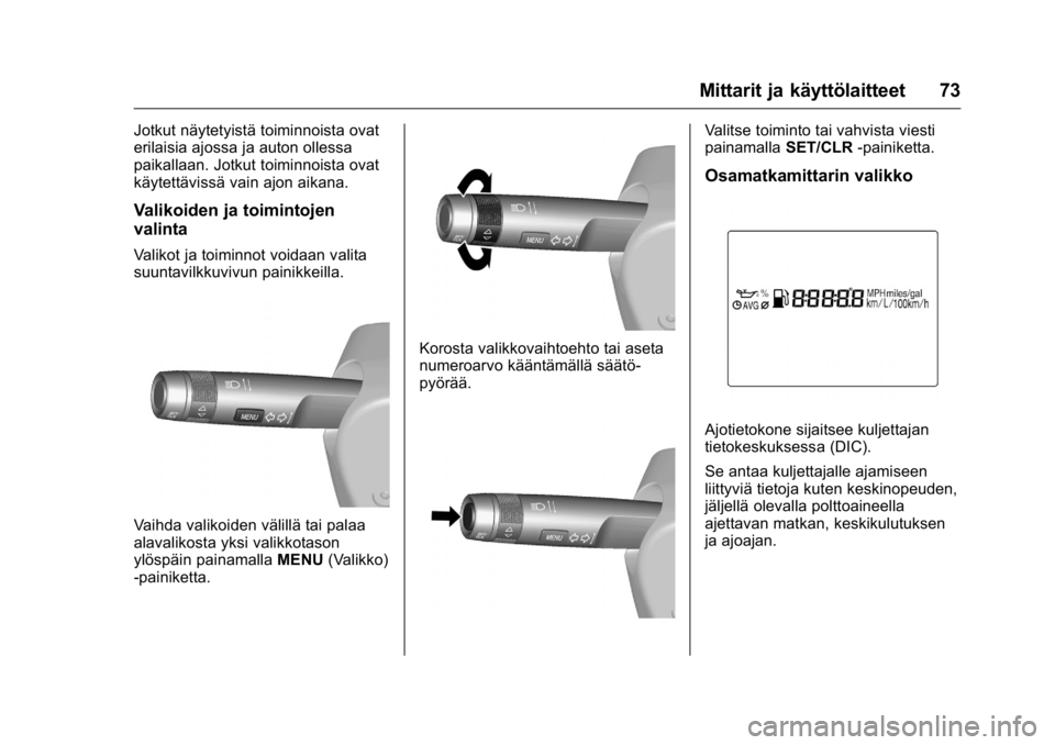 OPEL KARL 2016 Ohjekirja (in Finnish) OPEL Karl Owner Manual (GMK-Localizing-EU LHD-9231167) - 2016 - crc -
9/9/15
Mittarit ja käyttölaitteet 73
Jotkut näytetyistä toiminnoista ovat
erilaisia ajossa ja auton ollessa
paikallaan. Jotkut OPEL KARL 2016 Ohjekirja (in Finnish) OPEL Karl Owner Manual (GMK-Localizing-EU LHD-9231167) - 2016 - crc -
9/9/15
Mittarit ja käyttölaitteet 73
Jotkut näytetyistä toiminnoista ovat
erilaisia ajossa ja auton ollessa
paikallaan. Jotkut
