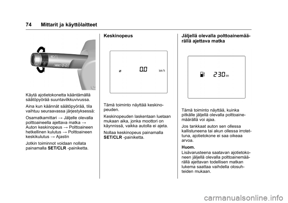 OPEL KARL 2016 Ohjekirja (in Finnish) OPEL Karl Owner Manual (GMK-Localizing-EU LHD-9231167) - 2016 - crc -
9/9/15
74 Mittarit ja käyttölaitteet
Käytä ajotietokonetta kääntämällä
säätöpyörää suuntavilkkuvivussa.
Aina kun k OPEL KARL 2016 Ohjekirja (in Finnish) OPEL Karl Owner Manual (GMK-Localizing-EU LHD-9231167) - 2016 - crc -
9/9/15
74 Mittarit ja käyttölaitteet
Käytä ajotietokonetta kääntämällä
säätöpyörää suuntavilkkuvivussa.
Aina kun k