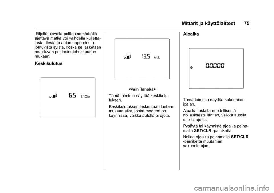 OPEL KARL 2016 Ohjekirja (in Finnish) OPEL Karl Owner Manual (GMK-Localizing-EU LHD-9231167) - 2016 - crc -
9/9/15
Mittarit ja käyttölaitteet 75
Jäljellä olevalla polttoainemäärällä
ajettava matka voi vaihdella kuljetta-
jasta, ti OPEL KARL 2016 Ohjekirja (in Finnish) OPEL Karl Owner Manual (GMK-Localizing-EU LHD-9231167) - 2016 - crc -
9/9/15
Mittarit ja käyttölaitteet 75
Jäljellä olevalla polttoainemäärällä
ajettava matka voi vaihdella kuljetta-
jasta, ti