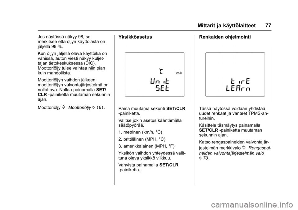 OPEL KARL 2016 Ohjekirja (in Finnish) OPEL Karl Owner Manual (GMK-Localizing-EU LHD-9231167) - 2016 - crc -
9/9/15
Mittarit ja käyttölaitteet 77
Jos näytössä näkyy 98, se
merkitsee että öljyn käyttöiästä on
jäljellä 98 %.
Ku OPEL KARL 2016 Ohjekirja (in Finnish) OPEL Karl Owner Manual (GMK-Localizing-EU LHD-9231167) - 2016 - crc -
9/9/15
Mittarit ja käyttölaitteet 77
Jos näytössä näkyy 98, se
merkitsee että öljyn käyttöiästä on
jäljellä 98 %.
Ku