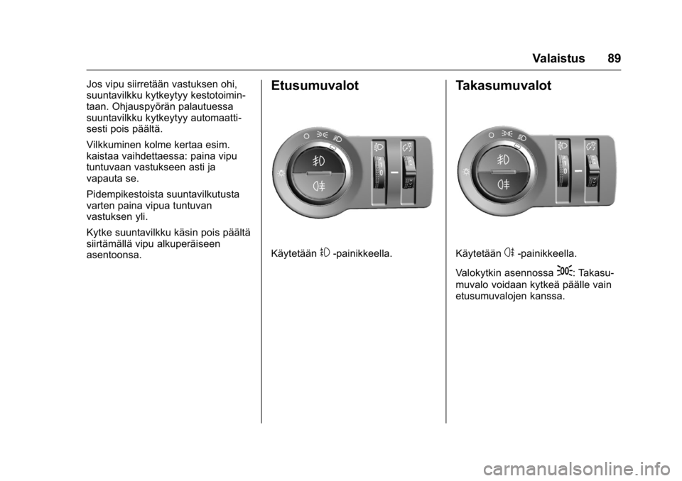 OPEL KARL 2016  Ohjekirja (in Finnish) OPEL Karl Owner Manual (GMK-Localizing-EU LHD-9231167) - 2016 - crc -
9/9/15
Valaistus 89
Jos vipu siirretään vastuksen ohi,
suuntavilkku kytkeytyy kestotoimin-
taan. Ohjauspyörän palautuessa
suun