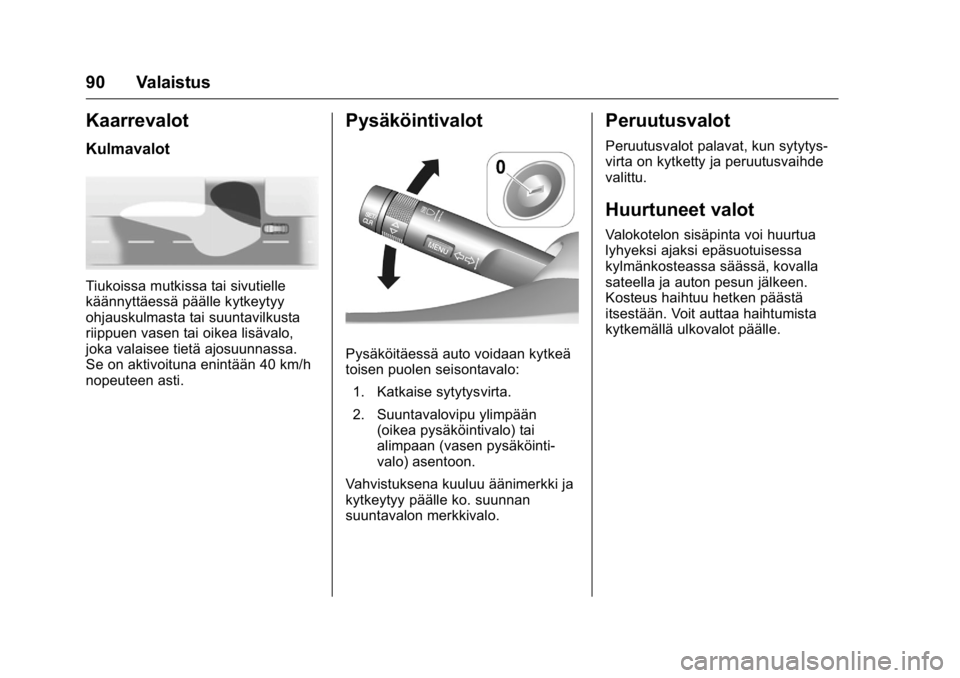 OPEL KARL 2016 Ohjekirja (in Finnish) OPEL Karl Owner Manual (GMK-Localizing-EU LHD-9231167) - 2016 - crc -
9/9/15
90 Valaistus
Kaarrevalot
Kulmavalot
Tiukoissa mutkissa tai sivutielle
käännyttäessä päälle kytkeytyy
ohjauskulmasta t OPEL KARL 2016 Ohjekirja (in Finnish) OPEL Karl Owner Manual (GMK-Localizing-EU LHD-9231167) - 2016 - crc -
9/9/15
90 Valaistus
Kaarrevalot
Kulmavalot
Tiukoissa mutkissa tai sivutielle
käännyttäessä päälle kytkeytyy
ohjauskulmasta t