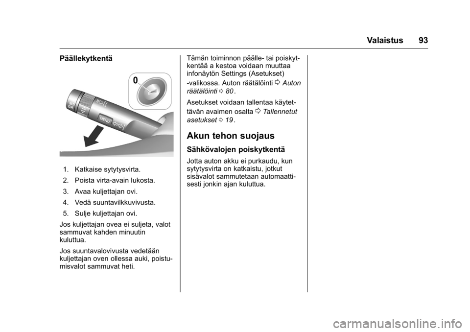 OPEL KARL 2016 Ohjekirja (in Finnish) OPEL Karl Owner Manual (GMK-Localizing-EU LHD-9231167) - 2016 - crc -
9/9/15
Valaistus 93
Päällekytkentä
1. Katkaise sytytysvirta.
2. Poista virta-avain lukosta.
3. Avaa kuljettajan ovi.
4. Vedä s OPEL KARL 2016 Ohjekirja (in Finnish) OPEL Karl Owner Manual (GMK-Localizing-EU LHD-9231167) - 2016 - crc -
9/9/15
Valaistus 93
Päällekytkentä
1. Katkaise sytytysvirta.
2. Poista virta-avain lukosta.
3. Avaa kuljettajan ovi.
4. Vedä s