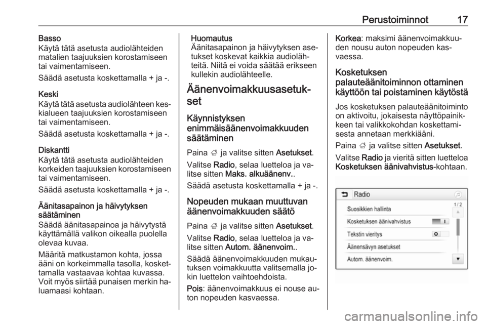 OPEL KARL 2016.5  Infotainment-ohjekirja (in Finnish) Perustoiminnot17Basso
Käytä tätä asetusta audiolähteiden
matalien taajuuksien korostamiseen
tai vaimentamiseen.
Säädä asetusta koskettamalla + ja -.
Keski
Käytä tätä asetusta audiolähteen