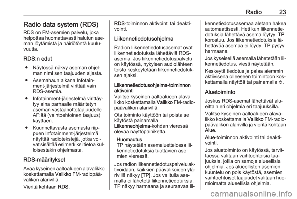 OPEL KARL 2016.5  Infotainment-ohjekirja (in Finnish) Radio23Radio data system (RDS)
RDS on FM-asemien palvelu, joka
helpottaa huomattavasti halutun ase‐ man löytämistä ja häiriötöntä kuulu‐
vuutta.
RDS:n edut ● Näytössä näkyy aseman ohj