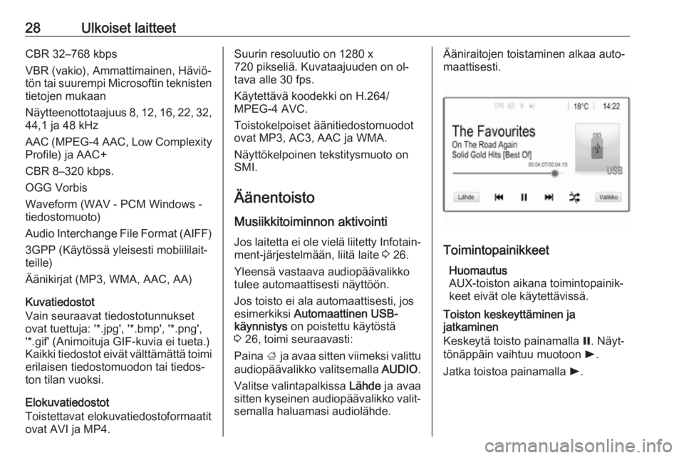 OPEL KARL 2016.5  Infotainment-ohjekirja (in Finnish) 28Ulkoiset laitteetCBR 32–768 kbps
VBR (vakio), Ammattimainen, Häviö‐ tön tai suurempi Microsoftin teknisten tietojen mukaan
Näytteenottotaajuus 8, 12, 16, 22, 32, 44,1 ja 48 kHz
AAC (MPEG-4 A