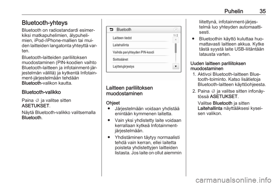 OPEL KARL 2016.5  Infotainment-ohjekirja (in Finnish) Puhelin35Bluetooth-yhteys
Bluetooth on radiostandardi esimer‐
kiksi matkapuhelimien, älypuheli‐
mien, iPod-/iPhone-mallien tai mui‐
den laitteiden langatonta yhteyttä var‐ ten.
Bluetooth-lai