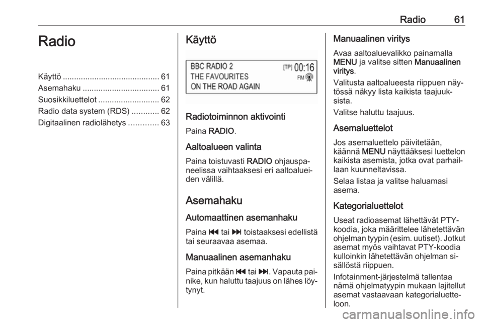 OPEL KARL 2016.5  Infotainment-ohjekirja (in Finnish) Radio61RadioKäyttö ........................................... 61
Asemahaku .................................. 61
Suosikkiluettelot ........................... 62
Radio data system (RDS) ...........