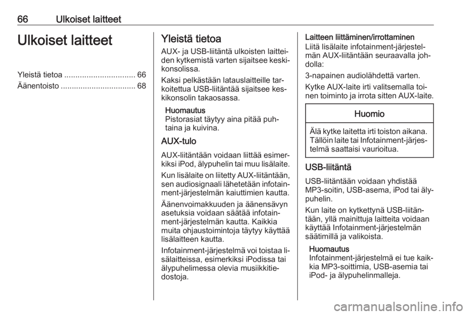 OPEL KARL 2016.5  Infotainment-ohjekirja (in Finnish) 66Ulkoiset laitteetUlkoiset laitteetYleistä tietoa................................ 66
Äänentoisto .................................. 68Yleistä tietoa
AUX- ja USB-liitäntä ulkoisten laittei‐
de