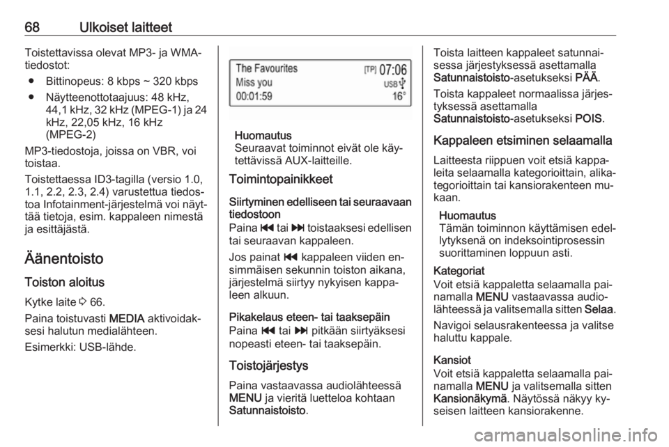 OPEL KARL 2016.5  Infotainment-ohjekirja (in Finnish) 68Ulkoiset laitteetToistettavissa olevat MP3- ja WMA-tiedostot:
● Bittinopeus: 8 kbps ~ 320 kbps
● Näytteenottotaajuus: 48 kHz, 44,1 kHz, 32 kHz (MPEG-1) ja 24
kHz, 22,05 kHz, 16 kHz
(MPEG-2)
MP3