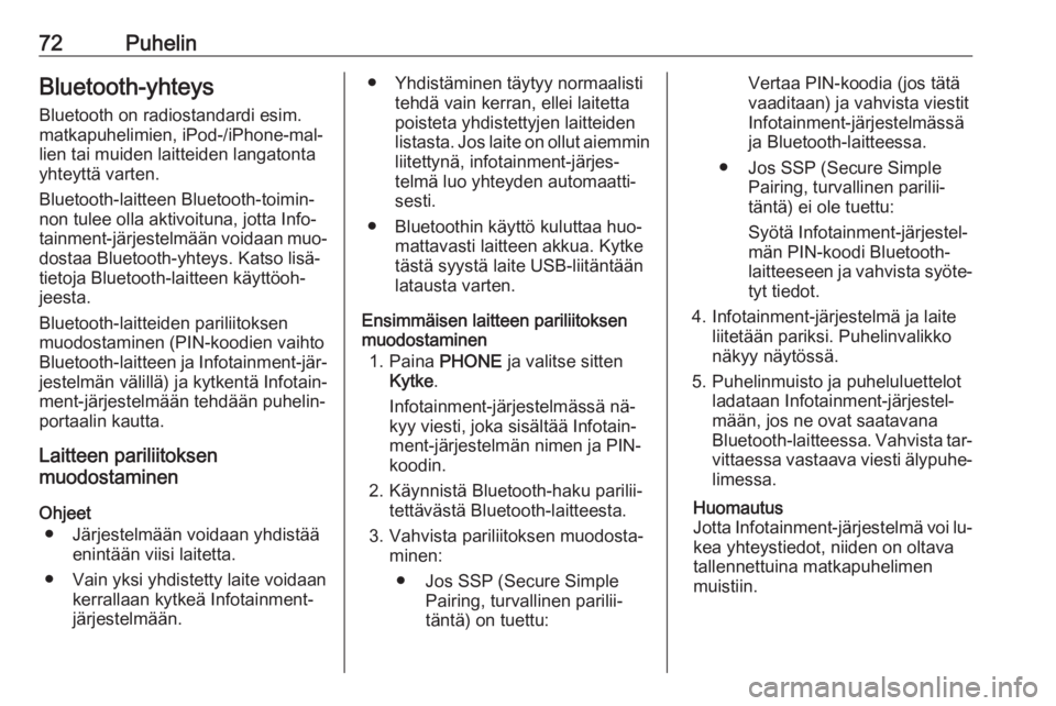 OPEL KARL 2016.5  Infotainment-ohjekirja (in Finnish) 72PuhelinBluetooth-yhteys
Bluetooth on radiostandardi esim.
matkapuhelimien, iPod-/iPhone-mal‐
lien tai muiden laitteiden langatonta
yhteyttä varten.
Bluetooth-laitteen Bluetooth-toimin‐
non tule OPEL KARL 2016.5  Infotainment-ohjekirja (in Finnish) 72PuhelinBluetooth-yhteys
Bluetooth on radiostandardi esim.
matkapuhelimien, iPod-/iPhone-mal‐
lien tai muiden laitteiden langatonta
yhteyttä varten.
Bluetooth-laitteen Bluetooth-toimin‐
non tule