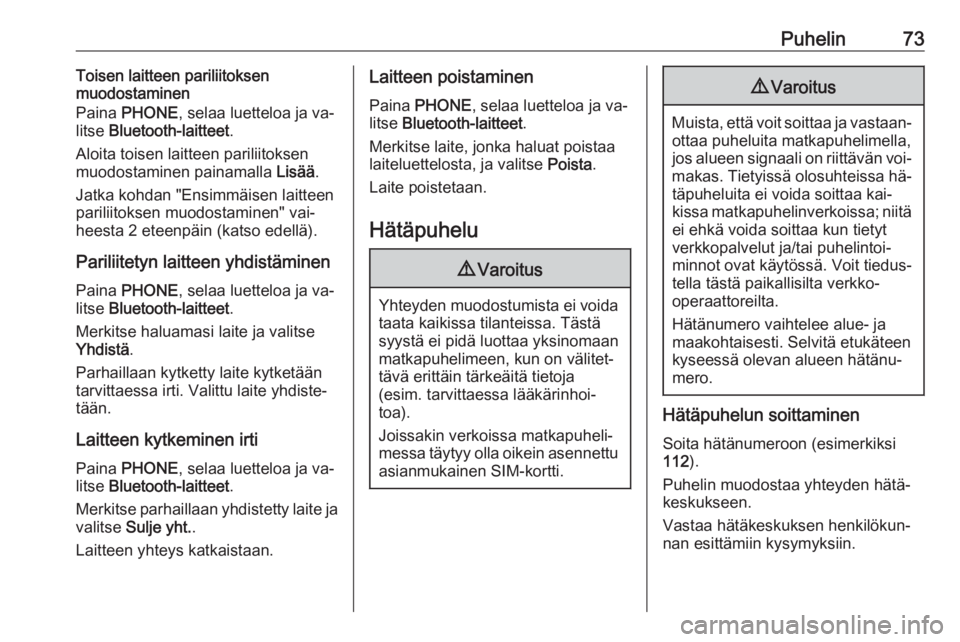 OPEL KARL 2016.5  Infotainment-ohjekirja (in Finnish) Puhelin73Toisen laitteen pariliitoksen
muodostaminen
Paina  PHONE , selaa luetteloa ja va‐
litse  Bluetooth-laitteet .
Aloita toisen laitteen pariliitoksen muodostaminen painamalla  Lisää.
Jatka k