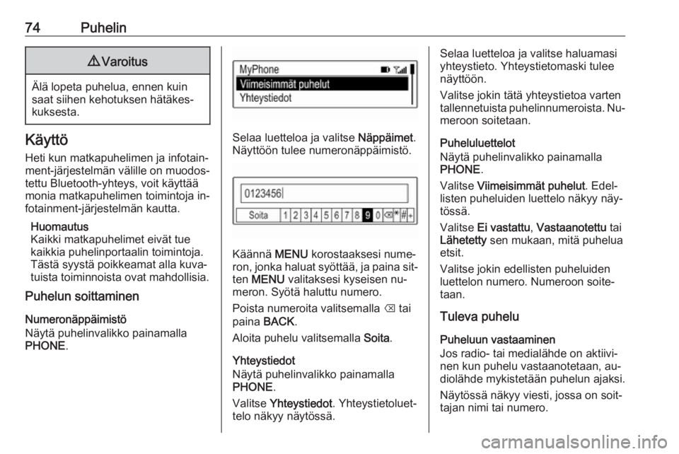 OPEL KARL 2016.5  Infotainment-ohjekirja (in Finnish) 74Puhelin9Varoitus
Älä lopeta puhelua, ennen kuin
saat siihen kehotuksen hätäkes‐
kuksesta.
Käyttö
Heti kun matkapuhelimen ja infotain‐ ment-järjestelmän välille on muodos‐
tettu Blueto