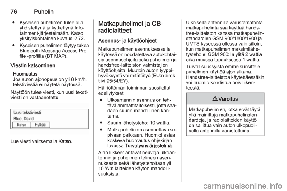 OPEL KARL 2016.5  Infotainment-ohjekirja (in Finnish) 76Puhelin● Kyseisen puhelimen tulee ollayhdistettynä ja kytkettynä Info‐
tainment-järjestelmään. Katso
yksityiskohtainen kuvaus  3 72.
● Kyseisen puhelimen täytyy tukea
Bluetooth Message A