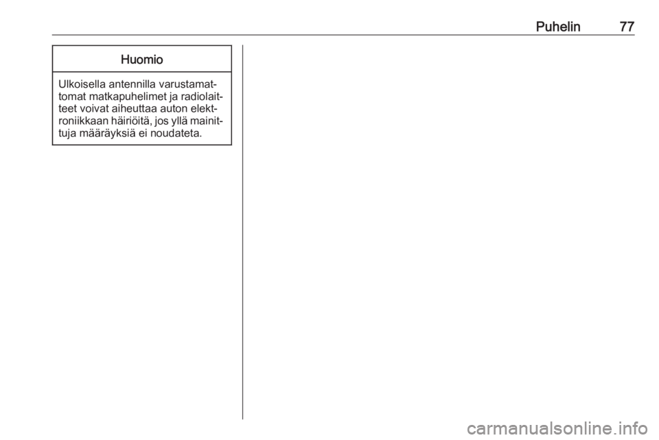 OPEL KARL 2016.5  Infotainment-ohjekirja (in Finnish) Puhelin77Huomio
Ulkoisella antennilla varustamat‐
tomat matkapuhelimet ja radiolait‐ teet voivat aiheuttaa auton elekt‐
roniikkaan häiriöitä, jos yllä mainit‐ tuja määräyksiä ei noudat