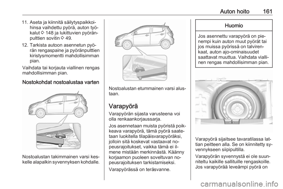 OPEL KARL 2016.5 Ohjekirja (in Finnish) Auton hoito16111. Aseta ja kiinnitä säilytyspaikkoi‐hinsa vaihdettu pyörä, auton työ‐
kalut 3 148 ja lukittuvien pyörän‐
pulttien sovitin 3 49.
12. Tarkista autoon asennetun pyö‐ rä OPEL KARL 2016.5 Ohjekirja (in Finnish) Auton hoito16111. Aseta ja kiinnitä säilytyspaikkoi‐hinsa vaihdettu pyörä, auton työ‐
kalut 3 148 ja lukittuvien pyörän‐
pulttien sovitin 3 49.
12. Tarkista autoon asennetun pyö‐ rä