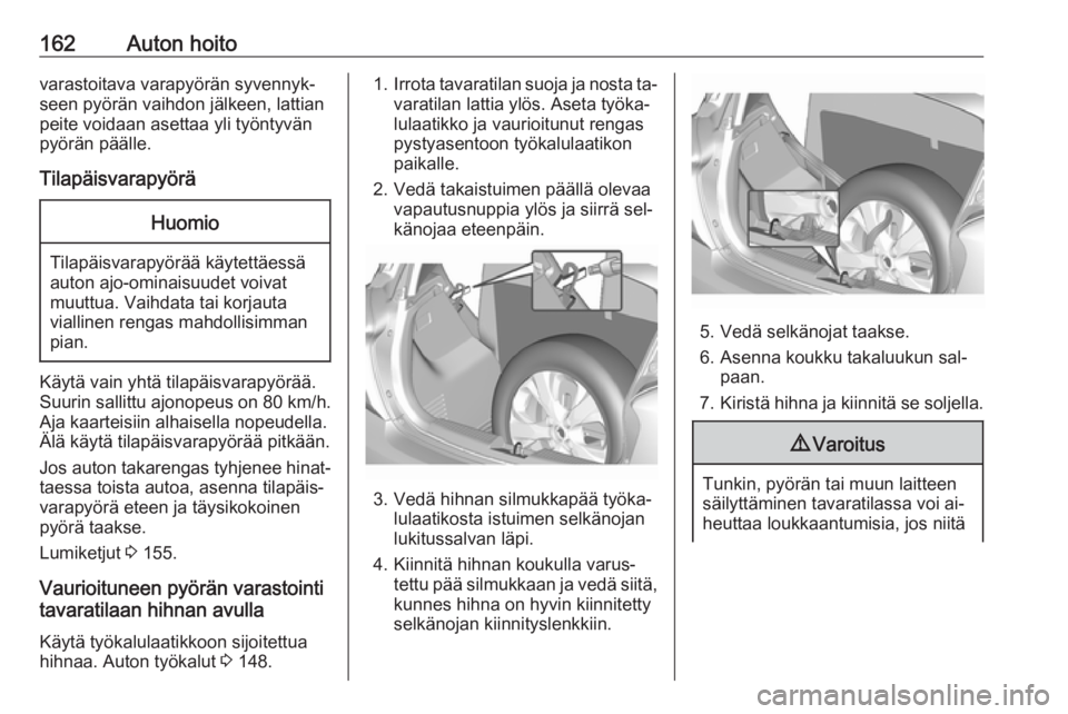 OPEL KARL 2016.5 Ohjekirja (in Finnish) 162Auton hoitovarastoitava varapyörän syvennyk‐
seen pyörän vaihdon jälkeen, lattian
peite voidaan asettaa yli työntyvän
pyörän päälle.
TilapäisvarapyöräHuomio
Tilapäisvarapyörää k OPEL KARL 2016.5 Ohjekirja (in Finnish) 162Auton hoitovarastoitava varapyörän syvennyk‐
seen pyörän vaihdon jälkeen, lattian
peite voidaan asettaa yli työntyvän
pyörän päälle.
TilapäisvarapyöräHuomio
Tilapäisvarapyörää k