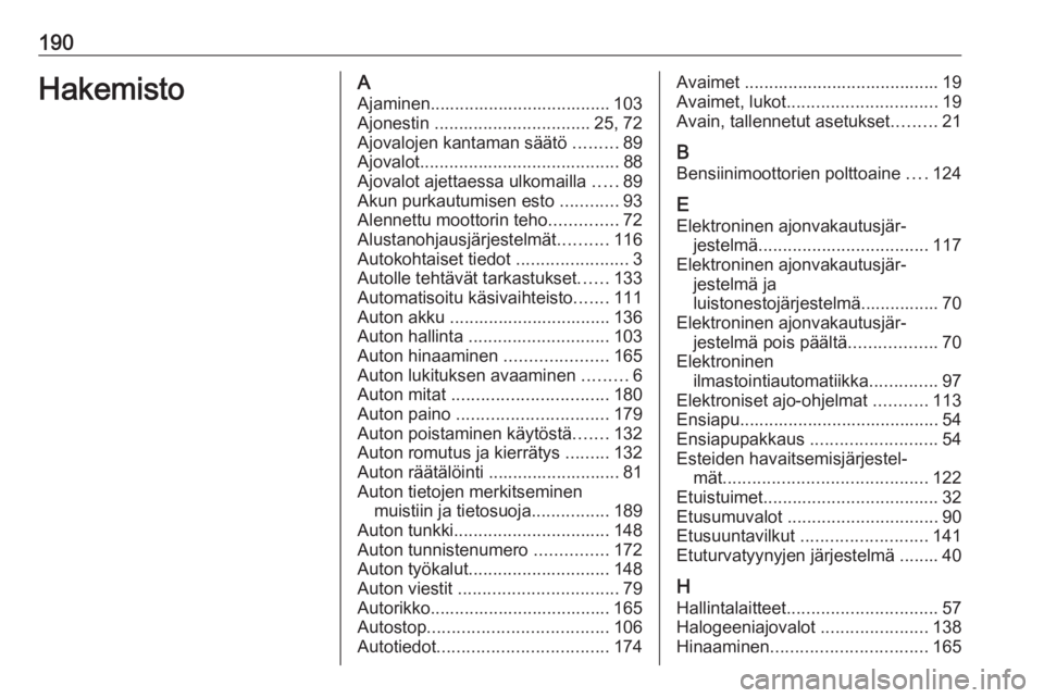 OPEL KARL 2016.5  Ohjekirja (in Finnish) 190HakemistoAAjaminen..................................... 103Ajonestin  ................................ 25, 72
Ajovalojen kantaman säätö  .........89
Ajovalot ....................................