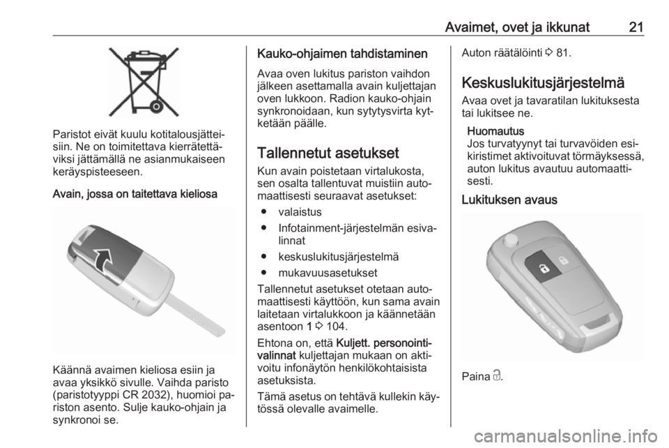 OPEL KARL 2016.5  Ohjekirja (in Finnish) Avaimet, ovet ja ikkunat21
Paristot eivät kuulu kotitalousjättei‐
siin. Ne on toimitettava kierrätettä‐
viksi jättämällä ne asianmukaiseen keräyspisteeseen.
Avain, jossa on taitettava kie