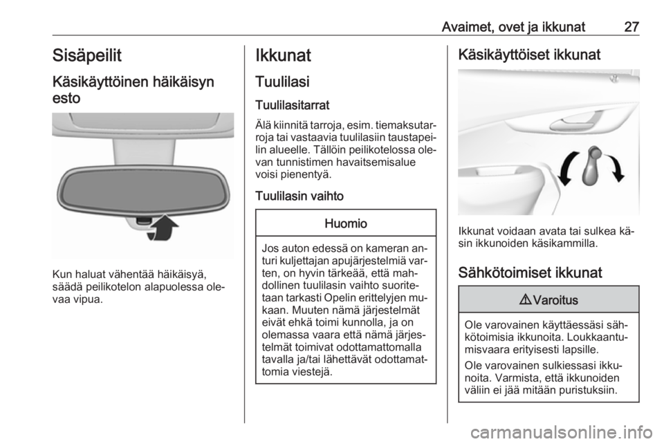 OPEL KARL 2016.5  Ohjekirja (in Finnish) Avaimet, ovet ja ikkunat27Sisäpeilit
Käsikäyttöinen häikäisyn esto
Kun haluat vähentää häikäisyä,
säädä peilikotelon alapuolessa ole‐
vaa vipua.
Ikkunat
Tuulilasi Tuulilasitarrat
Äl�
