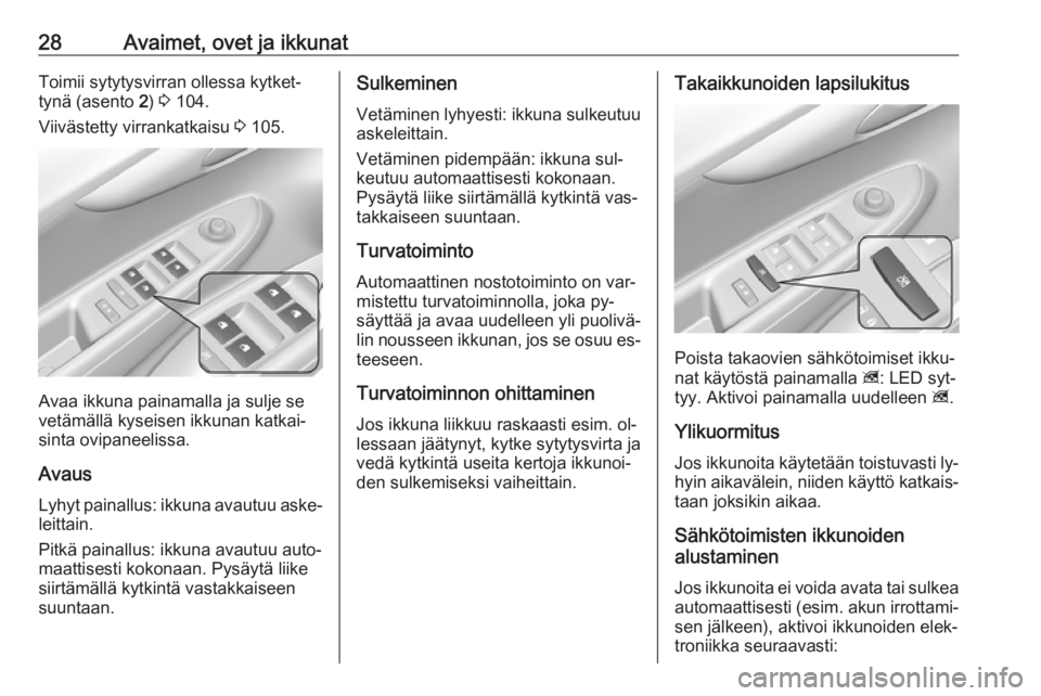 OPEL KARL 2016.5  Ohjekirja (in Finnish) 28Avaimet, ovet ja ikkunatToimii sytytysvirran ollessa kytket‐
tynä (asento  2)  3  104.
Viivästetty virrankatkaisu  3 105.
Avaa ikkuna painamalla ja sulje se
vetämällä kyseisen ikkunan katkai�