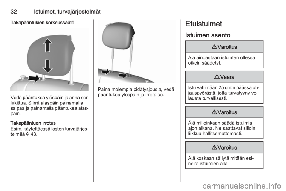 OPEL KARL 2016.5  Ohjekirja (in Finnish) 32Istuimet, turvajärjestelmätTakapääntukien korkeussäätö
Vedä pääntukea ylöspäin ja anna senlukittua. Siirrä alaspäin painamalla
salpaa ja painamalla pääntukea alas‐
päin.
Takapää