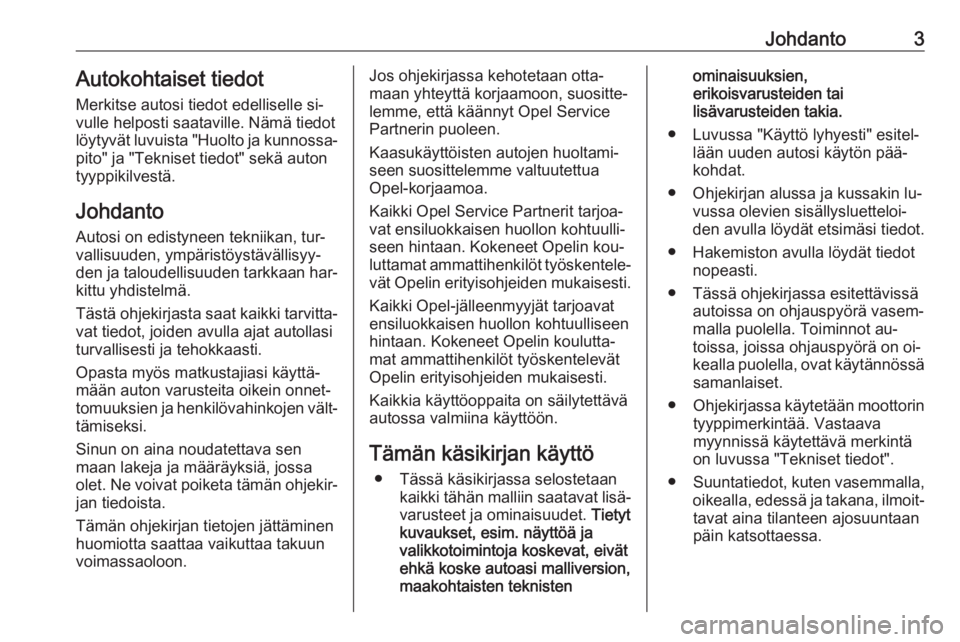 OPEL KARL 2016.5  Ohjekirja (in Finnish) Johdanto3Autokohtaiset tiedot
Merkitse autosi tiedot edelliselle si‐
vulle helposti saataville. Nämä tiedot
löytyvät luvuista "Huolto ja kunnossa‐ pito" ja "Tekniset tiedot" se