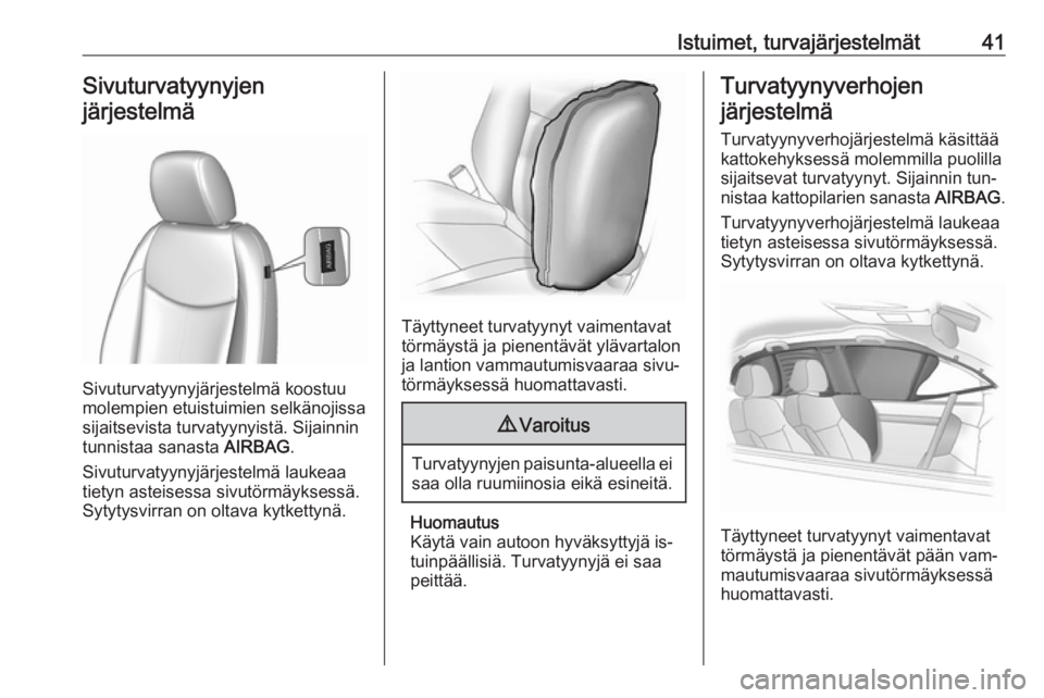OPEL KARL 2016.5  Ohjekirja (in Finnish) Istuimet, turvajärjestelmät41Sivuturvatyynyjen
järjestelmä
Sivuturvatyynyjärjestelmä koostuu
molempien etuistuimien selkänojissa
sijaitsevista turvatyynyistä. Sijainnin
tunnistaa sanasta  AIRB