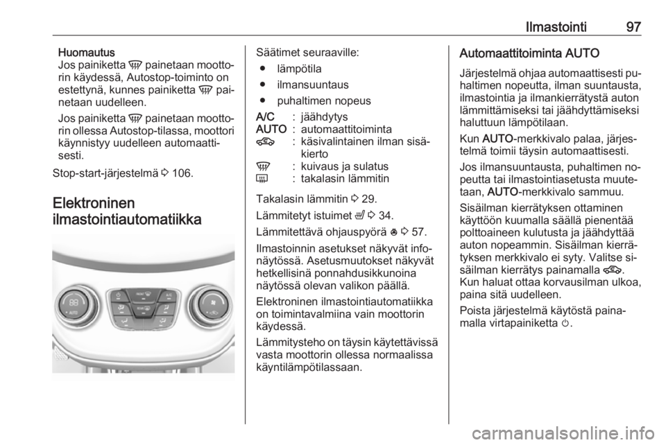 OPEL KARL 2016.5  Ohjekirja (in Finnish) Ilmastointi97Huomautus
Jos painiketta  V painetaan mootto‐
rin käydessä, Autostop-toiminto on
estettynä, kunnes painiketta  V pai‐
netaan uudelleen.
Jos painiketta  V painetaan mootto‐
rin ol