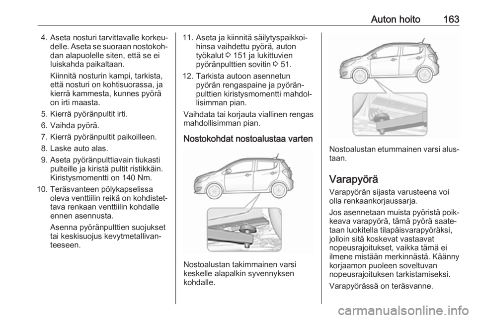 OPEL KARL 2017 Ohjekirja (in Finnish) Auton hoito1634. Aseta nosturi tarvittavalle korkeu‐delle. Aseta se suoraan nostokoh‐dan alapuolelle siten, että se ei
luiskahda paikaltaan.
Kiinnitä nosturin kampi, tarkista,
että nosturi on k OPEL KARL 2017 Ohjekirja (in Finnish) Auton hoito1634. Aseta nosturi tarvittavalle korkeu‐delle. Aseta se suoraan nostokoh‐dan alapuolelle siten, että se ei
luiskahda paikaltaan.
Kiinnitä nosturin kampi, tarkista,
että nosturi on k