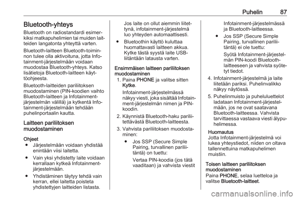 OPEL KARL 2017.5  Infotainment-ohjekirja (in Finnish) Puhelin87Bluetooth-yhteys
Bluetooth on radiostandardi esimer‐
kiksi matkapuhelimien tai muiden lait‐ teiden langatonta yhteyttä varten.
Bluetooth-laitteen Bluetooth-toimin‐
non tulee olla aktiv