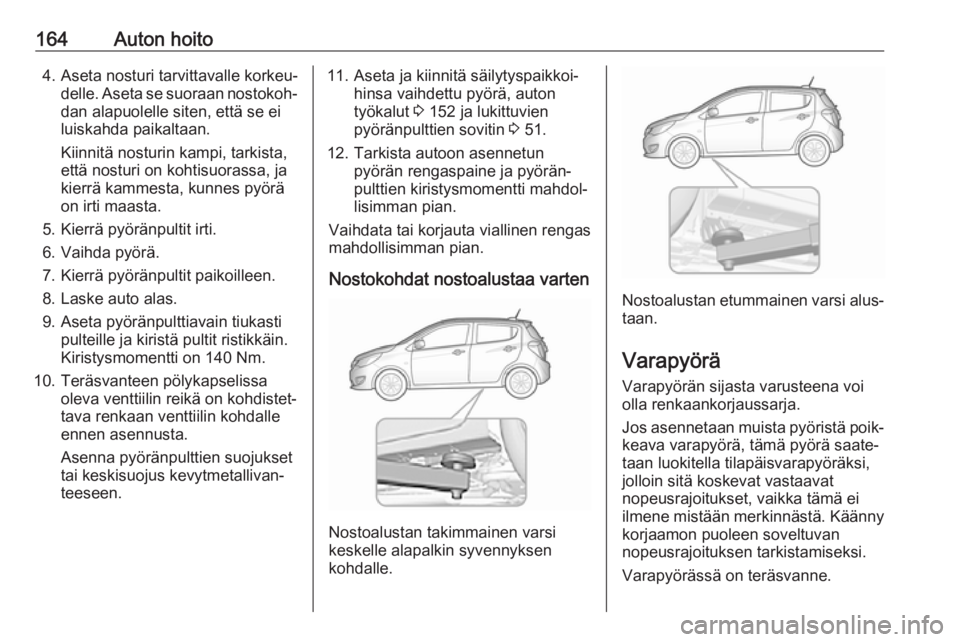 OPEL KARL 2017.5 Ohjekirja (in Finnish) 164Auton hoito4. Aseta nosturi tarvittavalle korkeu‐delle. Aseta se suoraan nostokoh‐
dan alapuolelle siten, että se ei
luiskahda paikaltaan.
Kiinnitä nosturin kampi, tarkista,
että nosturi on OPEL KARL 2017.5 Ohjekirja (in Finnish) 164Auton hoito4. Aseta nosturi tarvittavalle korkeu‐delle. Aseta se suoraan nostokoh‐
dan alapuolelle siten, että se ei
luiskahda paikaltaan.
Kiinnitä nosturin kampi, tarkista,
että nosturi on