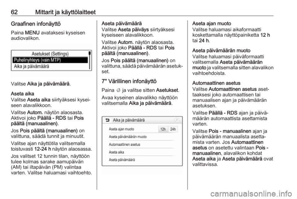 OPEL KARL 2017.5  Ohjekirja (in Finnish) 62Mittarit ja käyttölaitteetGraafinen infonäyttöPaina  MENU  avataksesi kyseisen
audiovalikon.
Valitse  Aika ja päivämäärä .
Aseta aika
Valitse  Aseta aika  siirtyäksesi kysei‐
seen alaval