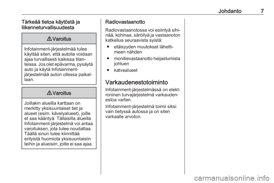 OPEL KARL 2018  Infotainment-ohjekirja (in Finnish) Johdanto7Tärkeää tietoa käytöstä ja
liikenneturvallisuudesta9 Varoitus
Infotainment-järjestelmää tulee
käyttää siten, että autolla voidaan ajaa turvallisesti kaikissa tilan‐
teissa. Jos