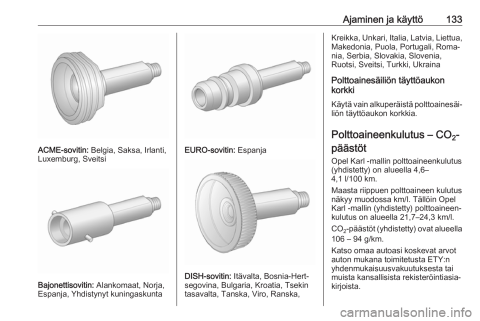 OPEL KARL 2018  Ohjekirja (in Finnish) Ajaminen ja käyttö133
ACME-sovitin: Belgia, Saksa, Irlanti,
Luxemburg, Sveitsi
Bajonettisovitin:  Alankomaat, Norja,
Espanja, Yhdistynyt kuningaskunta
EURO-sovitin:  Espanja
DISH-sovitin: Itävalta,