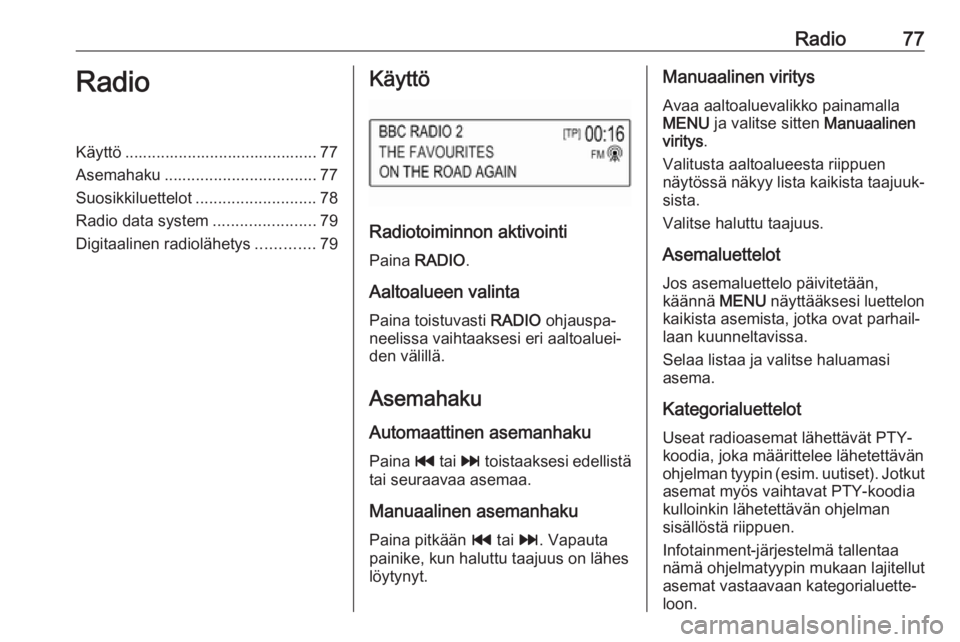 OPEL KARL 2018.5 Infotainment-ohjekirja (in Finnish) Radio77RadioKäyttö ........................................... 77
Asemahaku .................................. 77
Suosikkiluettelot ........................... 78
Radio data system ................. OPEL KARL 2018.5 Infotainment-ohjekirja (in Finnish) Radio77RadioKäyttö ........................................... 77
Asemahaku .................................. 77
Suosikkiluettelot ........................... 78
Radio data system .................