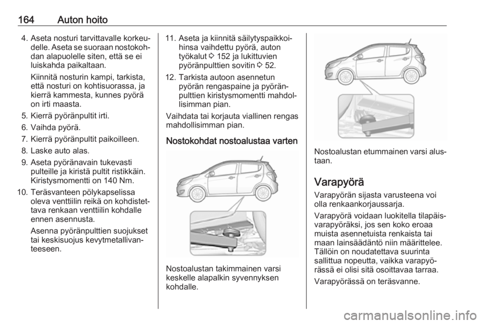 OPEL KARL 2018.5 Ohjekirja (in Finnish) 164Auton hoito4. Aseta nosturi tarvittavalle korkeu‐delle. Aseta se suoraan nostokoh‐
dan alapuolelle siten, että se ei
luiskahda paikaltaan.
Kiinnitä nosturin kampi, tarkista,
että nosturi on OPEL KARL 2018.5 Ohjekirja (in Finnish) 164Auton hoito4. Aseta nosturi tarvittavalle korkeu‐delle. Aseta se suoraan nostokoh‐
dan alapuolelle siten, että se ei
luiskahda paikaltaan.
Kiinnitä nosturin kampi, tarkista,
että nosturi on