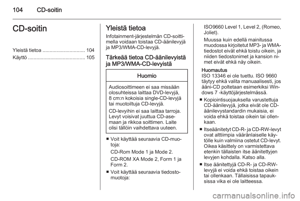 OPEL MERIVA 2014.5  Infotainment-ohjekirja (in Finnish) 104CD-soitinCD-soitinYleistä tietoa.............................. 104
Käyttö ......................................... 105Yleistä tietoa
Infotainment-järjestelmän CD-soitti‐mella voidaan toist