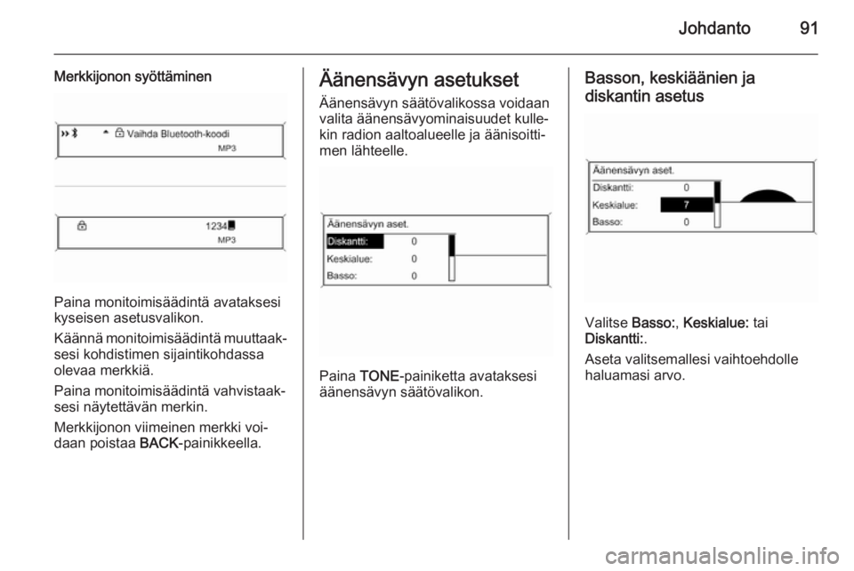 OPEL MERIVA 2014.5 Infotainment-ohjekirja (in Finnish) Johdanto91
Merkkijonon syöttäminen
Paina monitoimisäädintä avataksesi
kyseisen asetusvalikon.
Käännä monitoimisäädintä muuttaak‐
sesi kohdistimen sijaintikohdassa
olevaa merkkiä.
Paina m OPEL MERIVA 2014.5 Infotainment-ohjekirja (in Finnish) Johdanto91
Merkkijonon syöttäminen
Paina monitoimisäädintä avataksesi
kyseisen asetusvalikon.
Käännä monitoimisäädintä muuttaak‐
sesi kohdistimen sijaintikohdassa
olevaa merkkiä.
Paina m