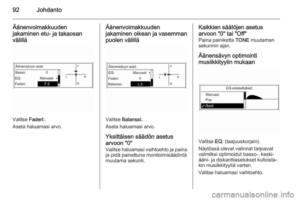 OPEL MERIVA 2014.5 Infotainment-ohjekirja (in Finnish) 92Johdanto
Äänenvoimakkuudenjakaminen etu- ja takaosanvälillä
Valitse Faderi:.
Aseta haluamasi arvo.
Äänenvoimakkuuden
jakaminen oikean ja vasemman puolen välillä
Valitse Balanssi: .
Aseta h OPEL MERIVA 2014.5 Infotainment-ohjekirja (in Finnish) 92Johdanto
Äänenvoimakkuudenjakaminen etu- ja takaosanvälillä
Valitse Faderi:.
Aseta haluamasi arvo.
Äänenvoimakkuuden
jakaminen oikean ja vasemman puolen välillä
Valitse Balanssi: .
Aseta h