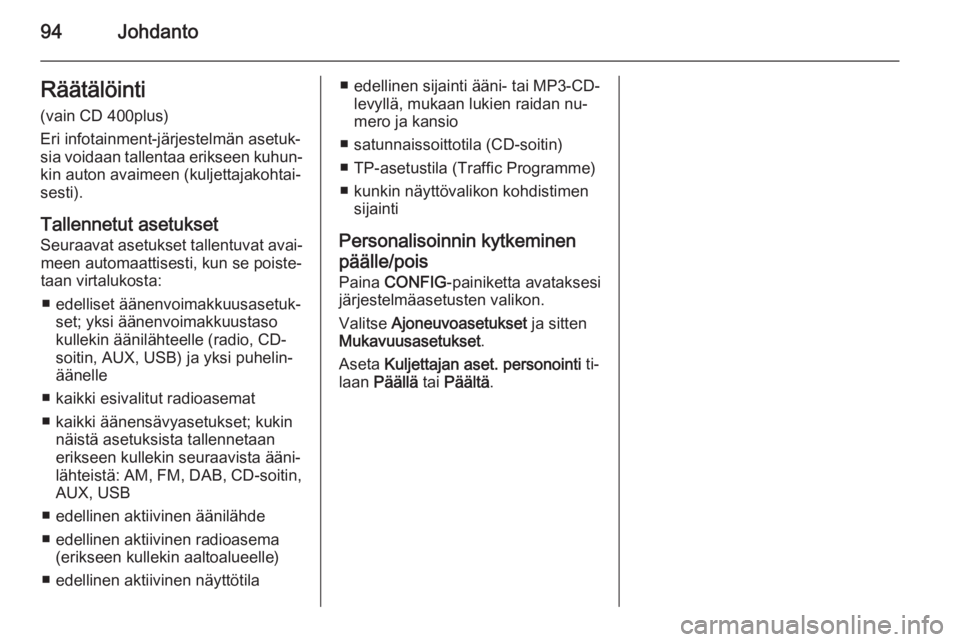 OPEL MERIVA 2014.5 Infotainment-ohjekirja (in Finnish) 94JohdantoRäätälöinti
(vain CD 400plus)
Eri infotainment-järjestelmän asetuk‐
sia voidaan tallentaa erikseen kuhun‐ kin auton avaimeen (kuljettajakohtai‐sesti).
Tallennetut asetukset Seura OPEL MERIVA 2014.5 Infotainment-ohjekirja (in Finnish) 94JohdantoRäätälöinti
(vain CD 400plus)
Eri infotainment-järjestelmän asetuk‐
sia voidaan tallentaa erikseen kuhun‐ kin auton avaimeen (kuljettajakohtai‐sesti).
Tallennetut asetukset Seura