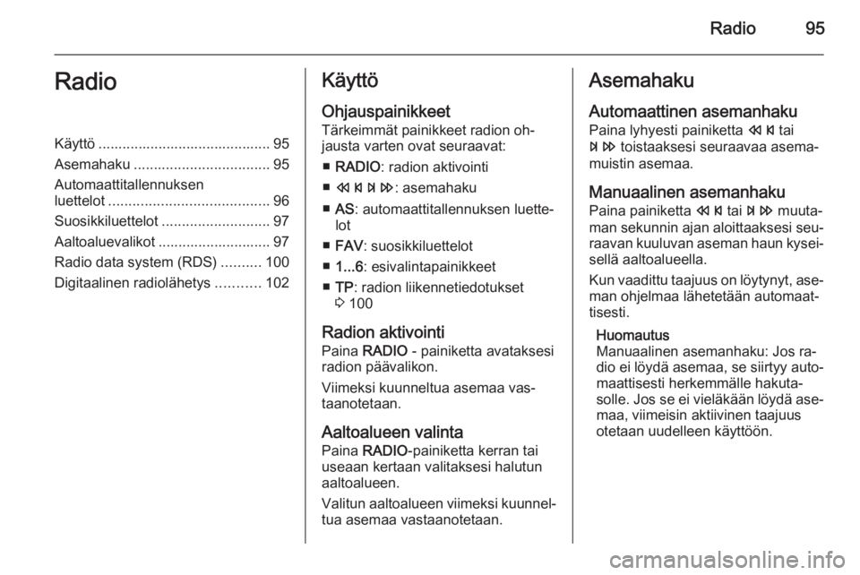 OPEL MERIVA 2014.5 Infotainment-ohjekirja (in Finnish) Radio95RadioKäyttö ........................................... 95
Asemahaku .................................. 95
Automaattitallennuksen
luettelot ........................................ 96
Suosikk OPEL MERIVA 2014.5 Infotainment-ohjekirja (in Finnish) Radio95RadioKäyttö ........................................... 95
Asemahaku .................................. 95
Automaattitallennuksen
luettelot ........................................ 96
Suosikk
