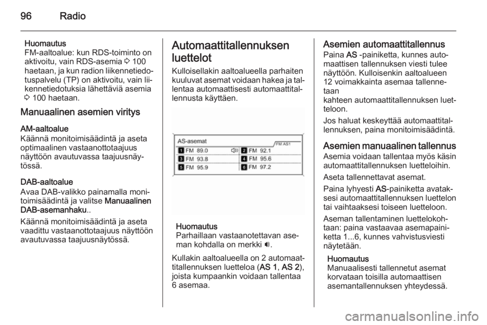 OPEL MERIVA 2014.5 Infotainment-ohjekirja (in Finnish) 96Radio
Huomautus
FM-aaltoalue: kun RDS-toiminto on
aktivoitu, vain RDS-asemia 3 100
haetaan, ja kun radion liikennetiedo‐ tuspalvelu (TP) on aktivoitu, vain lii‐
kennetiedotuksia lähettäviä a OPEL MERIVA 2014.5 Infotainment-ohjekirja (in Finnish) 96Radio
Huomautus
FM-aaltoalue: kun RDS-toiminto on
aktivoitu, vain RDS-asemia 3 100
haetaan, ja kun radion liikennetiedo‐ tuspalvelu (TP) on aktivoitu, vain lii‐
kennetiedotuksia lähettäviä a