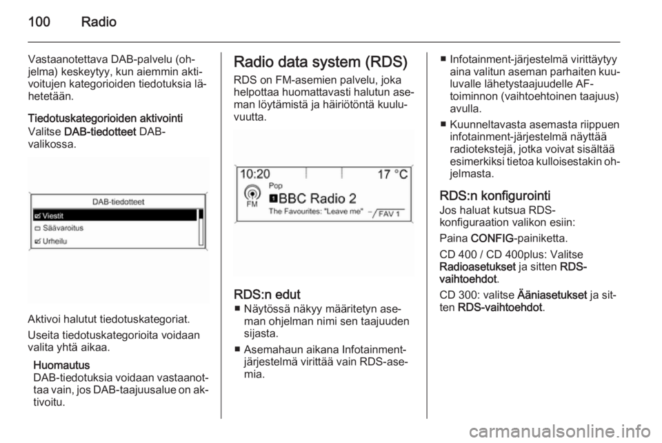 OPEL MERIVA 2014.5 Infotainment-ohjekirja (in Finnish) 100Radio
Vastaanotettava DAB-palvelu (oh‐
jelma) keskeytyy, kun aiemmin akti‐
voitujen kategorioiden tiedotuksia lä‐
hetetään.
Tiedotuskategorioiden aktivointi
Valitse DAB-tiedotteet DAB-
v OPEL MERIVA 2014.5 Infotainment-ohjekirja (in Finnish) 100Radio
Vastaanotettava DAB-palvelu (oh‐
jelma) keskeytyy, kun aiemmin akti‐
voitujen kategorioiden tiedotuksia lä‐
hetetään.
Tiedotuskategorioiden aktivointi
Valitse DAB-tiedotteet DAB-
v