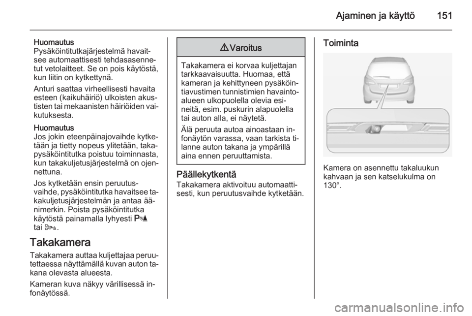OPEL MERIVA 2014.5  Ohjekirja (in Finnish) Ajaminen ja käyttö151
Huomautus
Pysäköintitutkajärjestelmä havait‐
see automaattisesti tehdasasenne‐ tut vetolaitteet. Se on pois käytöstä,
kun liitin on kytkettynä.
Anturi saattaa virhe