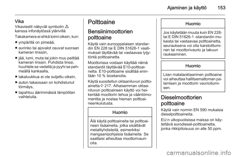 OPEL MERIVA 2014.5  Ohjekirja (in Finnish) Ajaminen ja käyttö153
VikaVikaviestit näkyvät symbolin  9
kanssa infonäytössä ylärivillä.
Takakamera ei ehkä toimi oikein, kun: ■ ympärillä on pimeää,
■ aurinko tai ajovalot osuvat s