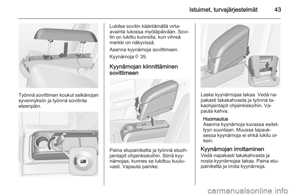 OPEL MERIVA 2014.5 Ohjekirja (in Finnish) Istuimet, turvajärjestelmät43
Työnnä sovittimen koukut selkänojan
syvennyksiin ja työnnä sovitinta
eteenpäin.
Lukitse sovitin kääntämällä virta-
avainta lukossa myötäpäivään. Sovi‐ OPEL MERIVA 2014.5 Ohjekirja (in Finnish) Istuimet, turvajärjestelmät43
Työnnä sovittimen koukut selkänojan
syvennyksiin ja työnnä sovitinta
eteenpäin.
Lukitse sovitin kääntämällä virta-
avainta lukossa myötäpäivään. Sovi‐