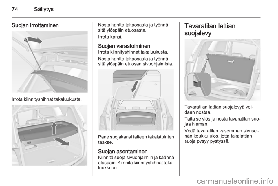 OPEL MERIVA 2014.5 Ohjekirja (in Finnish) 74Säilytys
Suojan irrottaminen
Irrota kiinnityshihnat takaluukusta.
Nosta kantta takaosasta ja työnnä
sitä ylöspäin etuosasta.
Irrota kansi.
Suojan varastoiminen Irrota kiinnityshihnat takaluuku OPEL MERIVA 2014.5 Ohjekirja (in Finnish) 74Säilytys
Suojan irrottaminen
Irrota kiinnityshihnat takaluukusta.
Nosta kantta takaosasta ja työnnä
sitä ylöspäin etuosasta.
Irrota kansi.
Suojan varastoiminen Irrota kiinnityshihnat takaluuku
