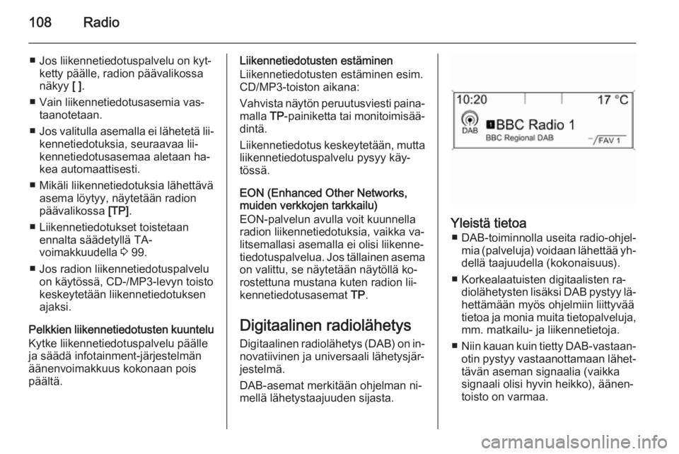 OPEL MERIVA 2015  Infotainment-ohjekirja (in Finnish) 108Radio
■ Jos liikennetiedotuspalvelu on kyt‐ketty päälle, radion päävalikossanäkyy  [ ].
■ Vain liikennetiedotusasemia vas‐ taanotetaan.
■ Jos valitulla asemalla ei lähetetä lii‐
